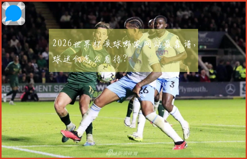 2026世界杯滚球哪家网站最靠谱，球迷们怎么看待？